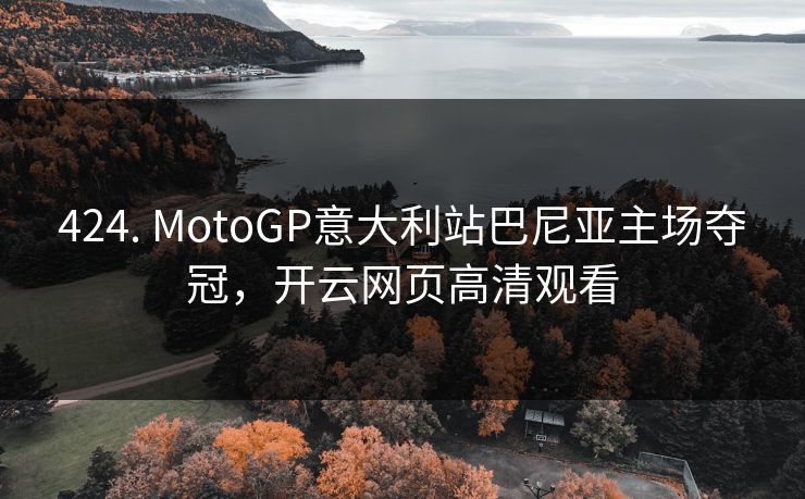 424. MotoGP意大利站巴尼亚主场夺冠，开云网页高清观看